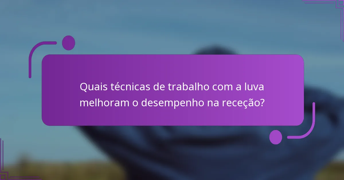 Quais técnicas de trabalho com a luva melhoram o desempenho na receção?