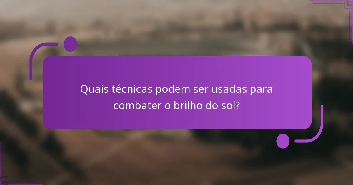 Quais técnicas podem ser usadas para combater o brilho do sol?