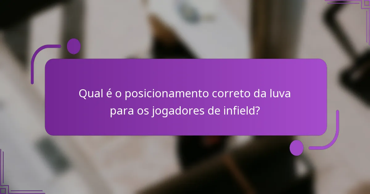 Qual é o posicionamento correto da luva para os jogadores de infield?