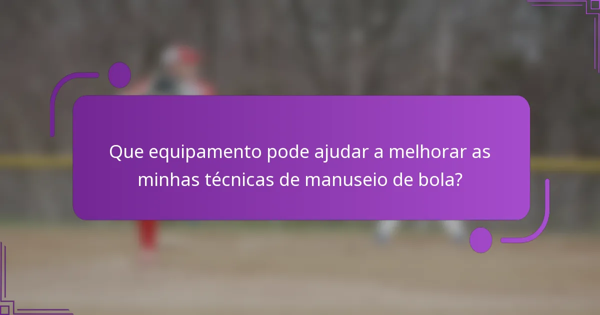 Que equipamento pode ajudar a melhorar as minhas técnicas de manuseio de bola?