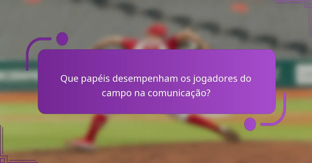 Que papéis desempenham os jogadores do campo na comunicação?