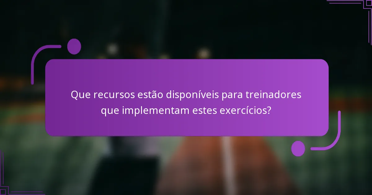 Que recursos estão disponíveis para treinadores que implementam estes exercícios?